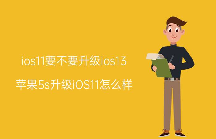 ios11要不要升级ios13 苹果5s升级iOS11怎么样？